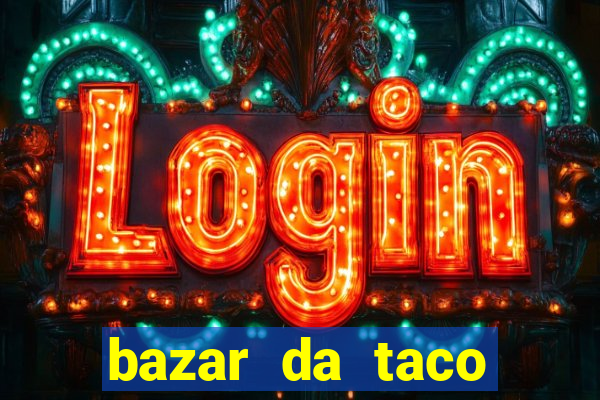 bazar da taco agendamento online